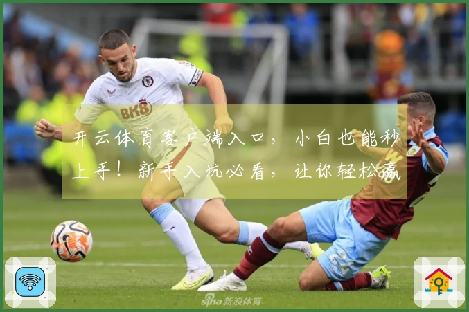开云体育客户端入口，小白也能秒上手！新手入坑必看，让你轻松赢在起跑线！